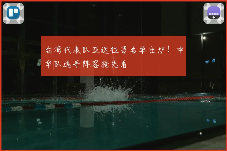 台湾代表队亚运征召名单出炉！中华队选手阵容抢先看
