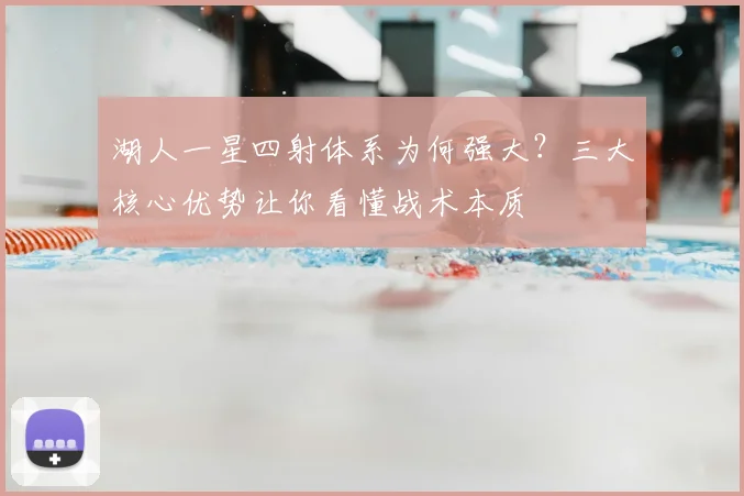 湖人一星四射体系为何强大？三大核心优势让你看懂战术本质